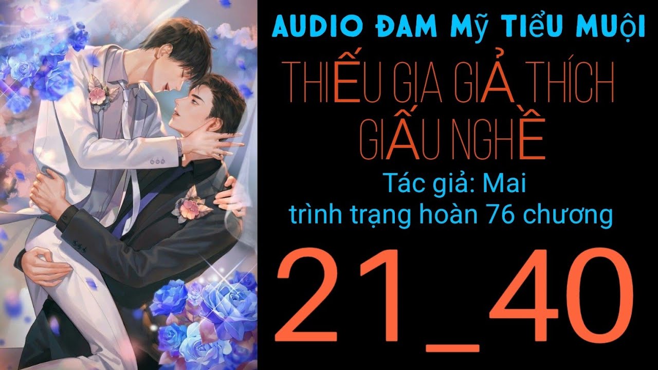 THIẾU GIA GIẢ THÍCH GIẤU NGHỀ chương 21_40 audio đam mỹ tiểu muội