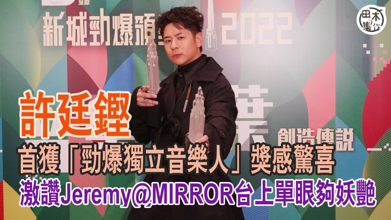 新城勁爆頒獎禮2022丨許廷鏗獲兩獎 得「勁爆獨立音樂人」丨讚Jeremy@MIRROR夠妖艷丨田木集作