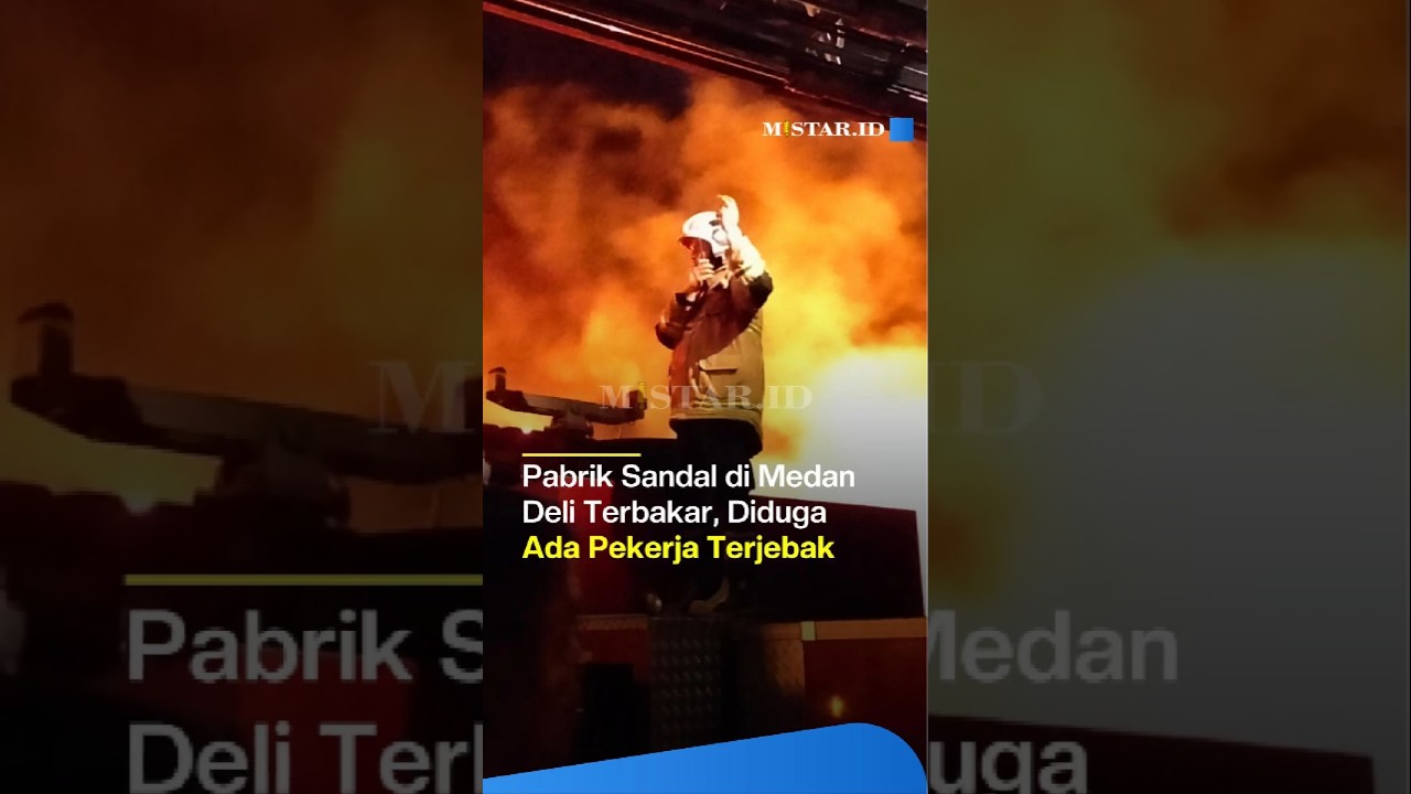 BERITA SUMUT | PABRIK SANDAL GMP MEDAN TERBAKAR HEBAT, DIDUGA SEJUMLAH PEKERJA TERJEBAK