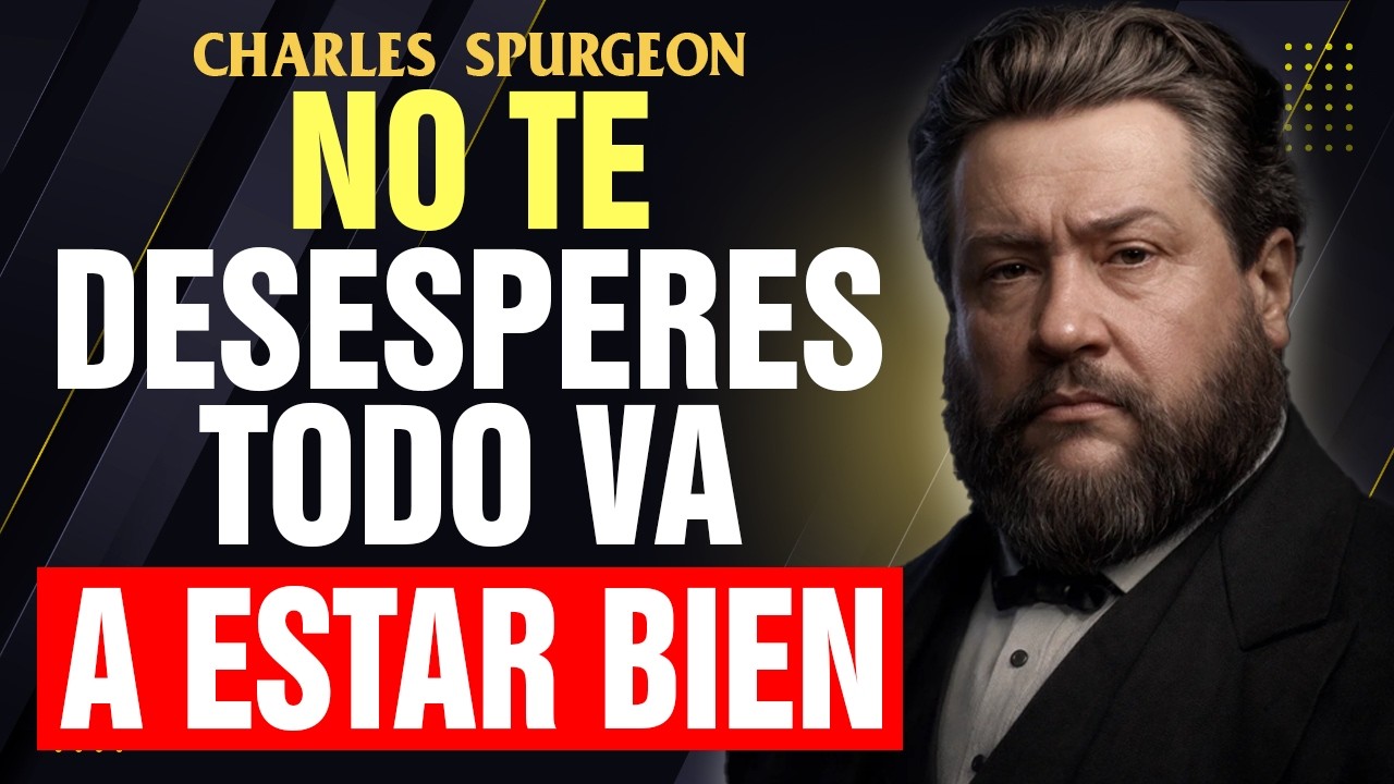 DIOS TE DICE HOY: NO TE DESESPERES, todo va a estar bien | Charles Spurgeon