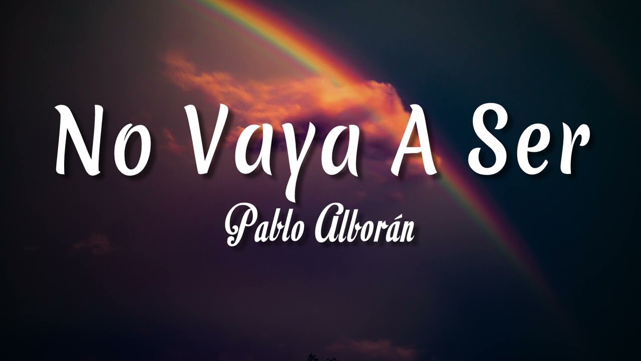 No Vaya A Ser - Pablo Albor&aacute;n ( Letra + vietsub )