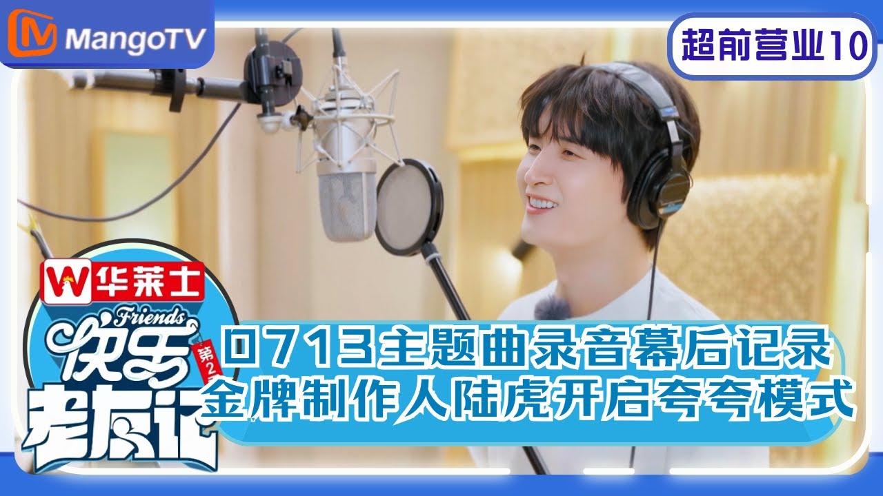 《快乐老友记2》超前营业10：0713主题曲录音幕后记录！金牌制作人陆虎开启夸夸模式 | Happy Friends2 | MangoTV