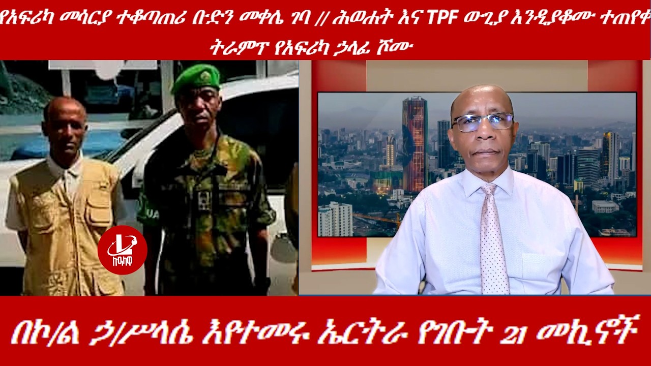 Lualawi ሉዓላዊ/21የጭነት ተሸከርካሪ ዎች ትናንት ከትግራይ ኤርትራ ገቡ /የአፍሪካ መሳርያ ተቆጣጠሪ ቡድን መቀሌ ገባ /ሕወሐት እናTPFውጊያ እንዲያቆሙ
