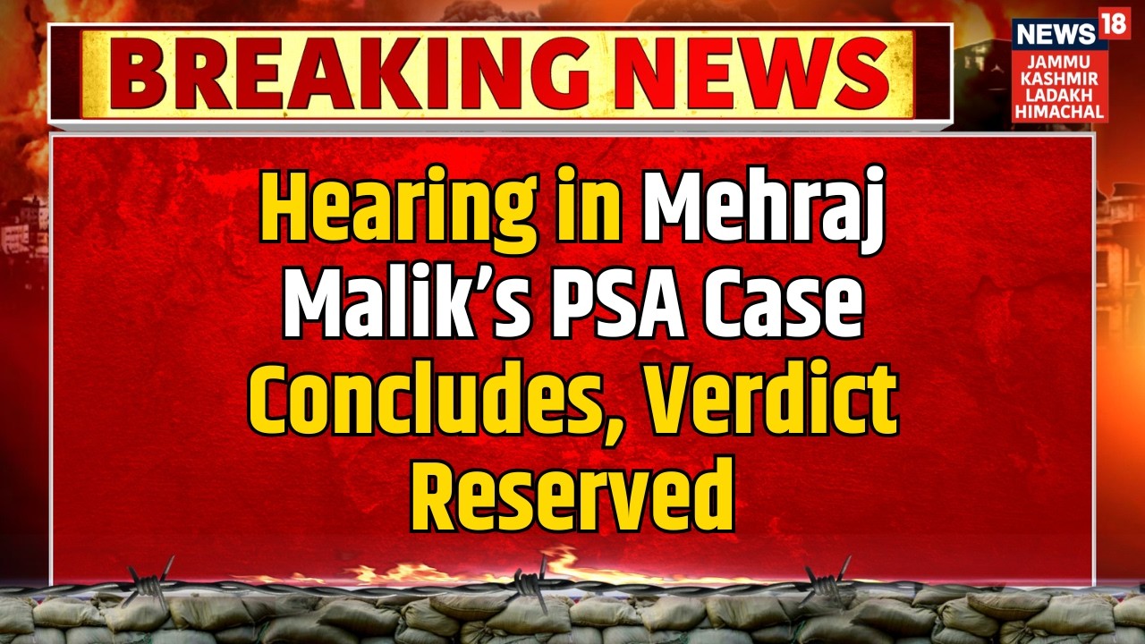 Breaking News | Hearing in Mehraj Malik’s PSA Case Concludes, Verdict Reserved | News18 JKLH