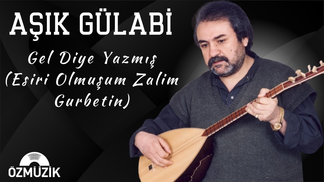 Aşık Gülabi - Gel Diye Yazmış (Esiri Olmuşum Zalim Gurbetin)