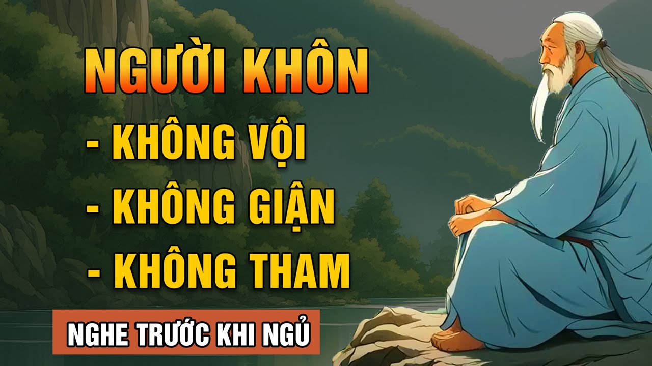 Cổ Nhân Dạy Người Sống Khôn Ngoan Đừng Vội Vàng, Không Giận Dữ, Chẳng Tham Luyến, Đừng Hối Tiếc