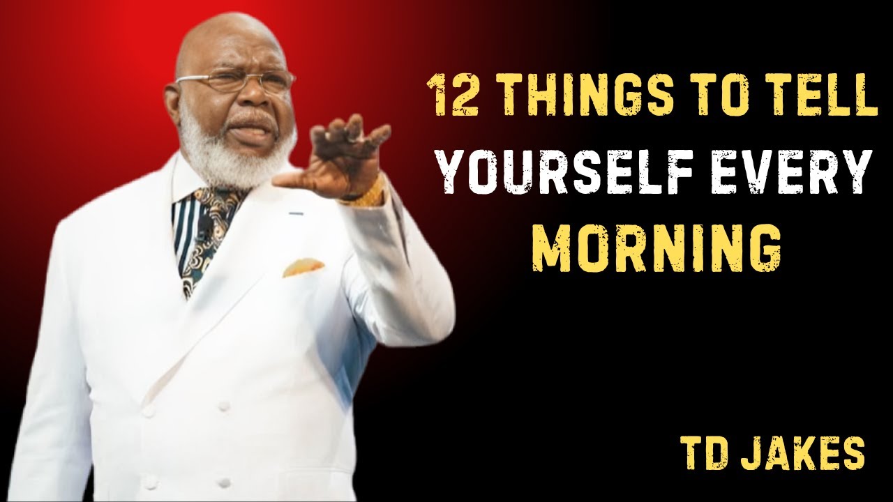 12 THINGS TO TELL YOURSELF EVERY MORNING &ndash; MOTIVATIONAL SPEECH BY TD JAKES