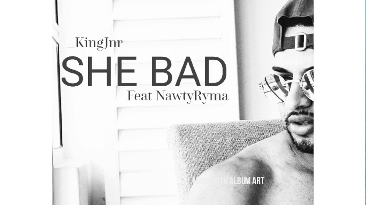 SHE BAD KingJnr Feat NawtyRyma
