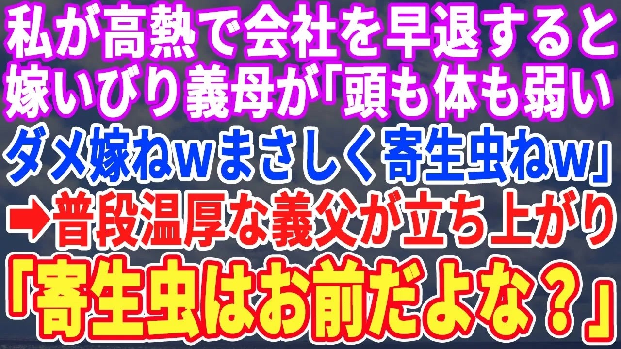 【スカッとする話】私が高熱で会社を早退して帰宅すると嫁いびり大好き義母「何も役に立たないゴミ嫁ねw」→直後「おい！役立たずはお前だ！」義母「えっ？」普段温厚な義父が大激怒した結果ｗ