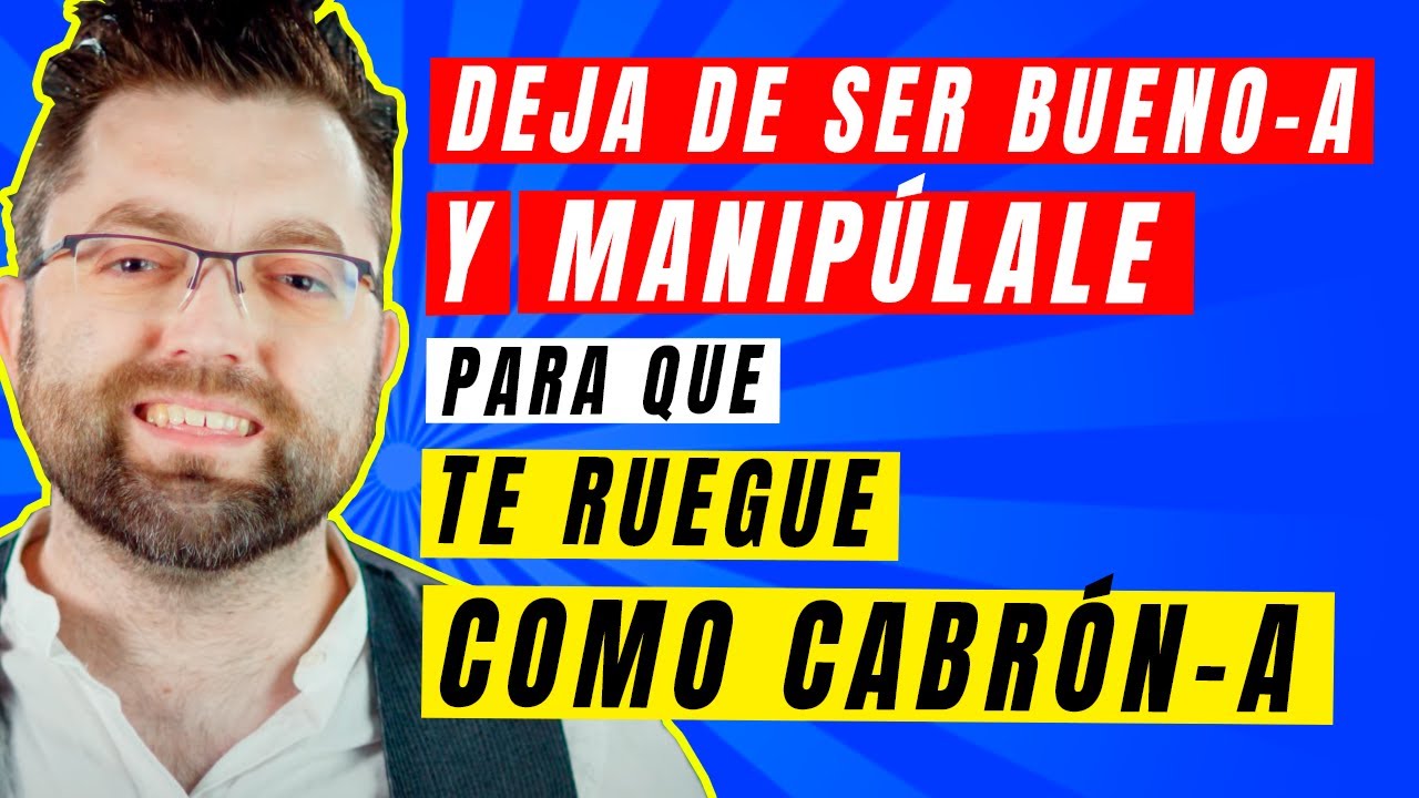 4 formas de MANIPULAR para que RUEGUE como CABRÓN/A por tu amor