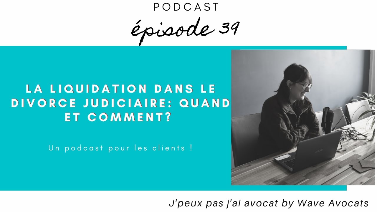 #39 - La liquidation dans le divorce judiciaire: Quand et comment?
