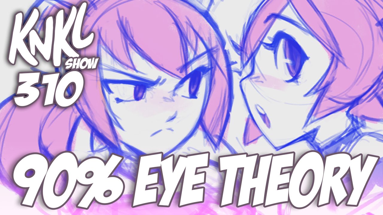 KNKL 310: The 90% Eyes Theory!