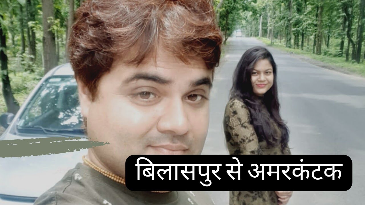 बिलासपुर से अमरकंटक रोड यात्रा.120 KM. कैसे पहुचे, कहा रुकें?