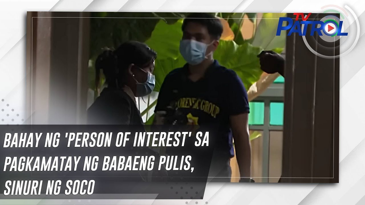Bahay ng 'person of interest' sa pagkamatay ng babaeng pulis, sinuri ng SOCO | TV Patrol