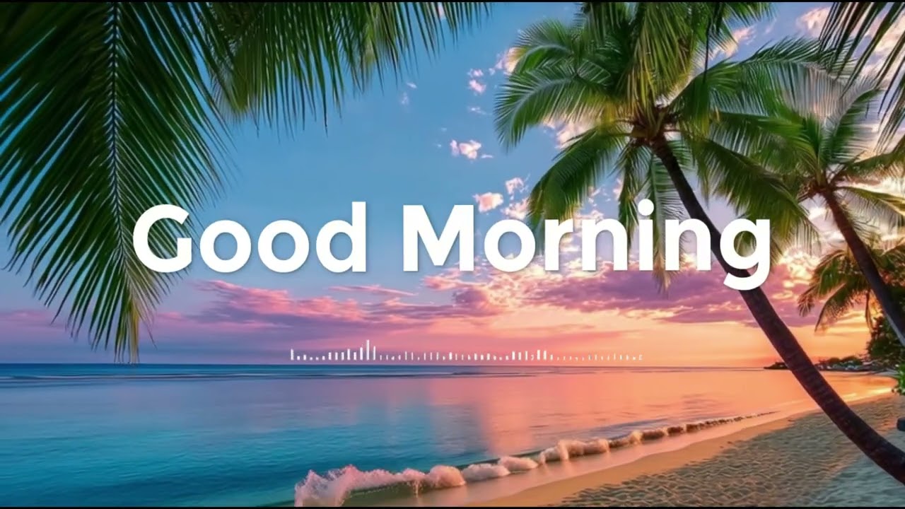 Good Morning 🌴 Chillout & Deep House Music for Happiness and Positive Mood