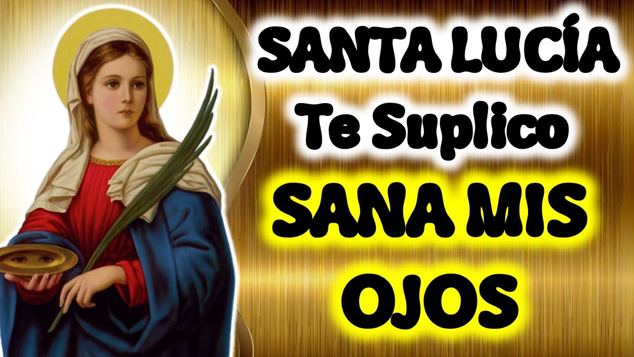 SANARÉ TUS OJOS: ORACIÓN de Sanación con Santa Lucía
