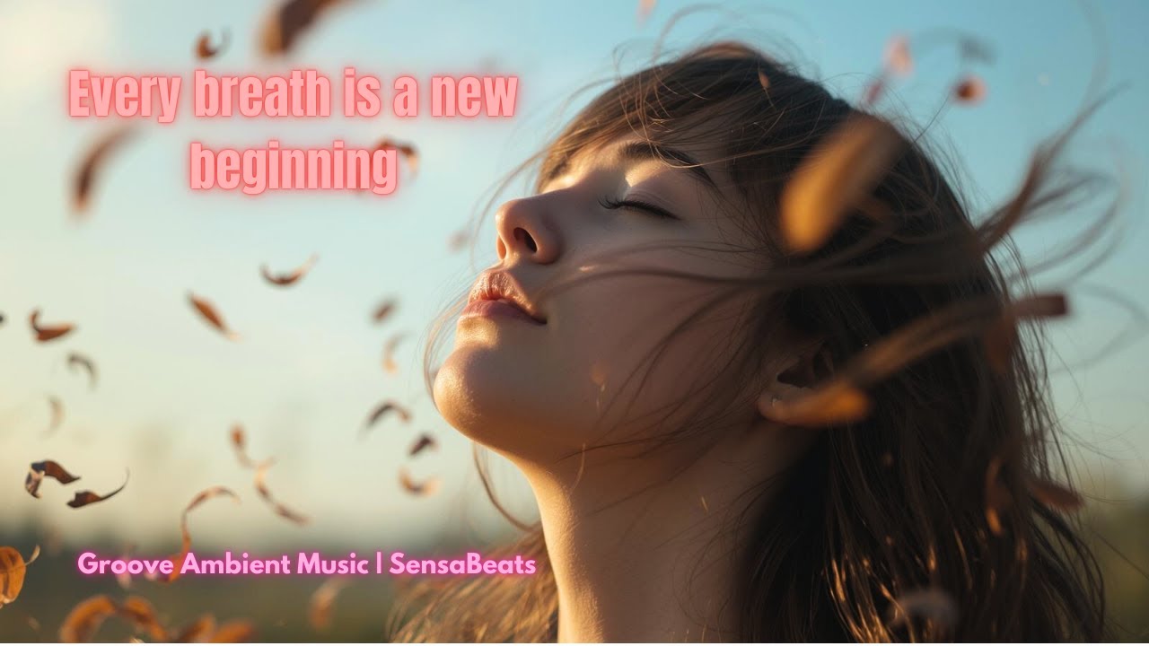 Every Breath is a New Beginning | Groove Ambient | Chill & Deep Relaxation