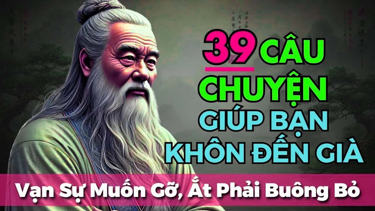39 Câu Chuyện TRÍ TUỆ THÂM SÂU Cổ Nhân Dạy   Vạn Sự Muốn Gỡ Ắt Phải Học Buông Bỏ