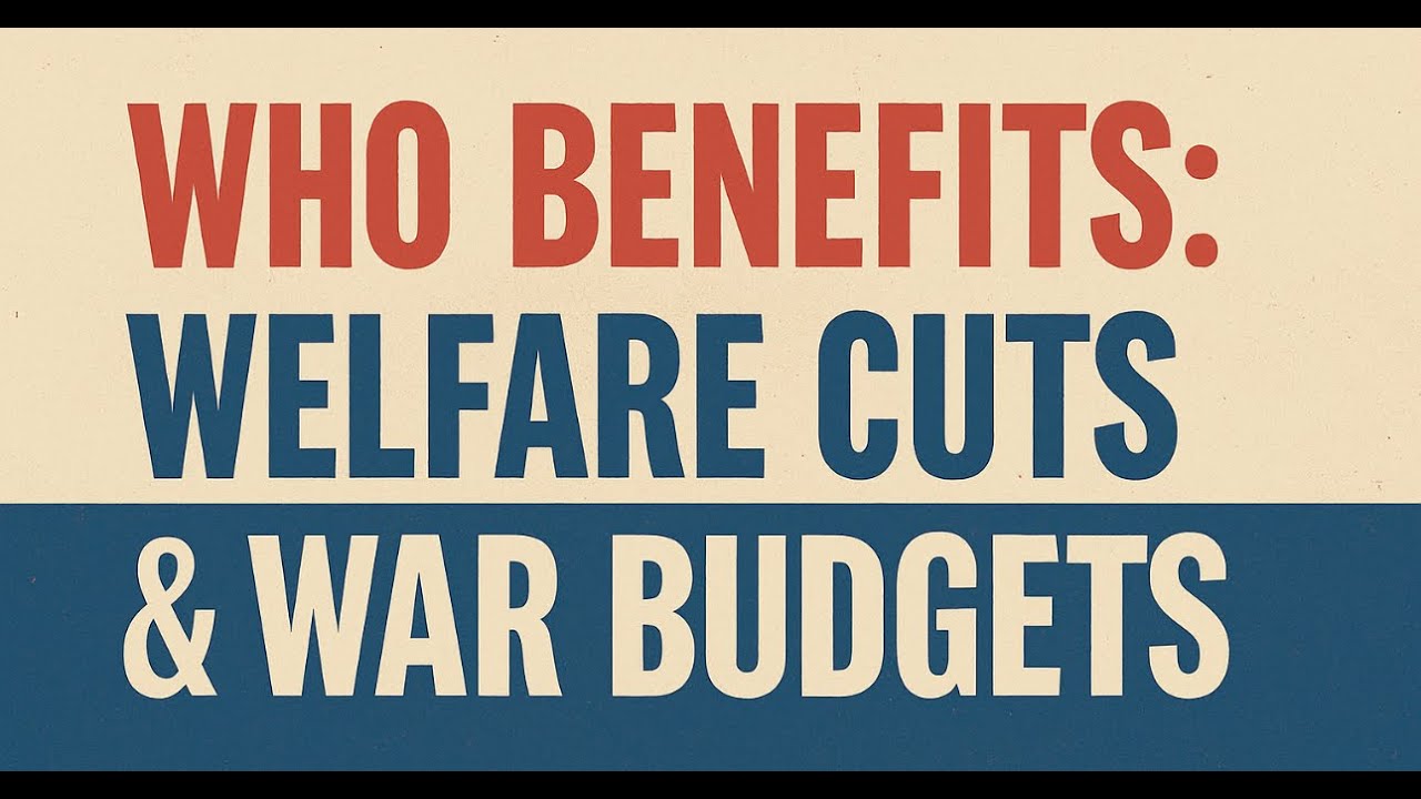 Who Benefits: Welfare Cuts & War Budgets