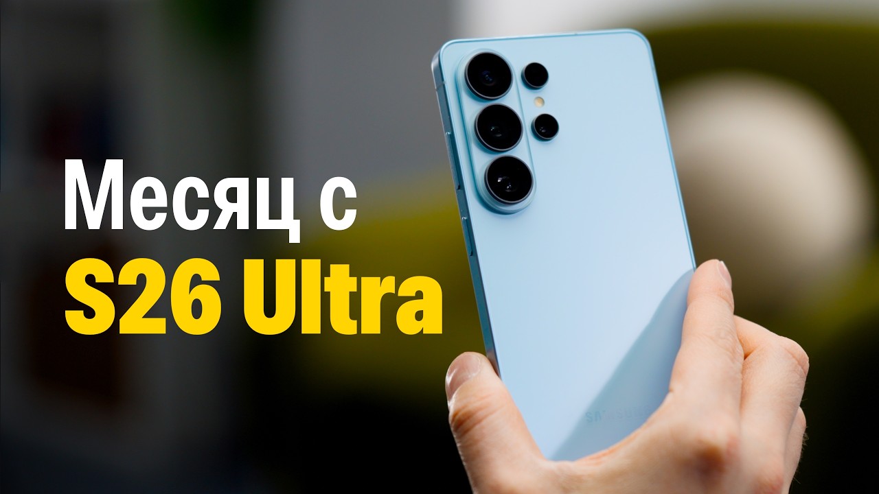 Месяц c Galaxy S26 Ultra. Большой обзор и сравнение с S25 Ultra