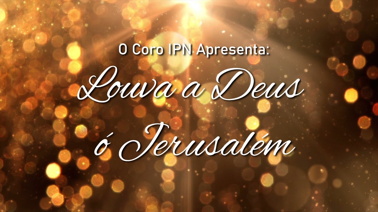 Louva a Deus, ó Jerusalém - Coro IPN