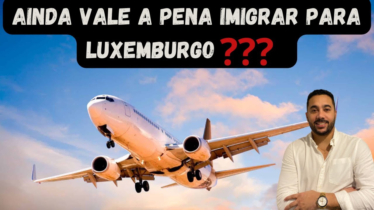 Ainda vale a pena imigrar para Luxemburgo Europa 2023 ?