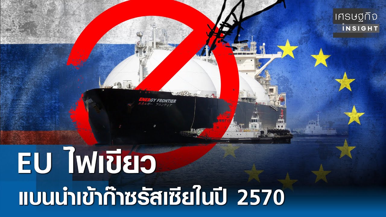EU ไฟเขียวแบนนำเข้าก๊าซรัสเซียในปี 2570 | เศรษฐกิจInsight 27 ม.ค. 69