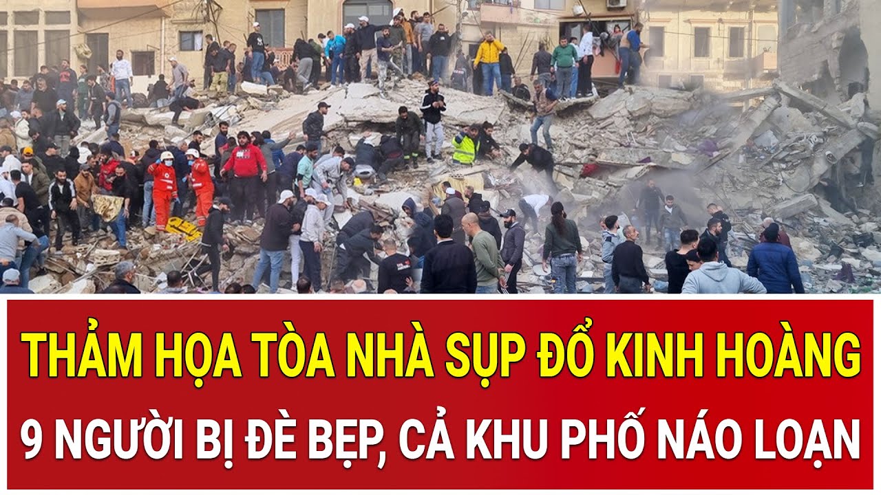 Thời sự nóng 10/2: Thảm họa tòa nhà sụp đổ kinh hoàng: 9 người bị đè bẹp, cả khu phố náo loạn