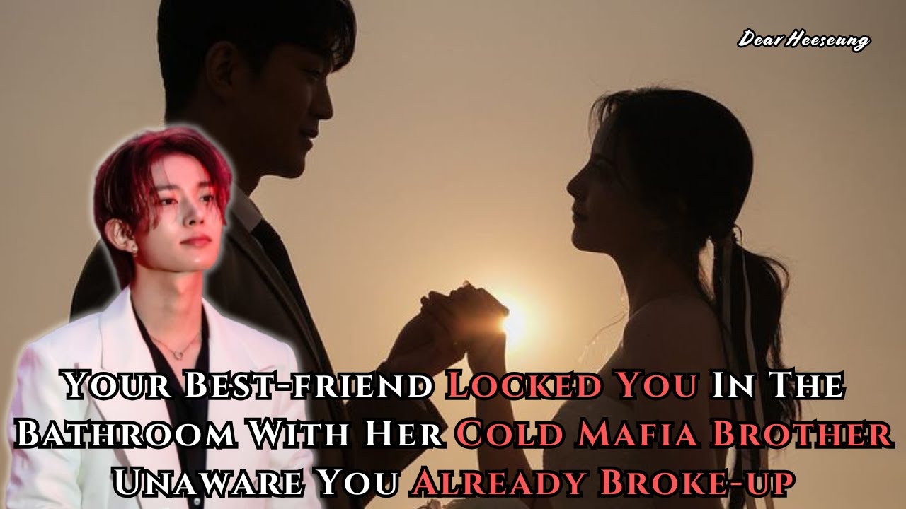 Your Best friend Locked You In The Bathroom With Her Cold Mafia Brother... | Heeseung FF Oneshot