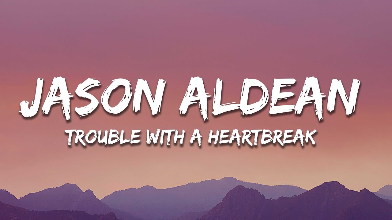 Jason Aldean - Trouble With A Heartbreak (Lyrics)
