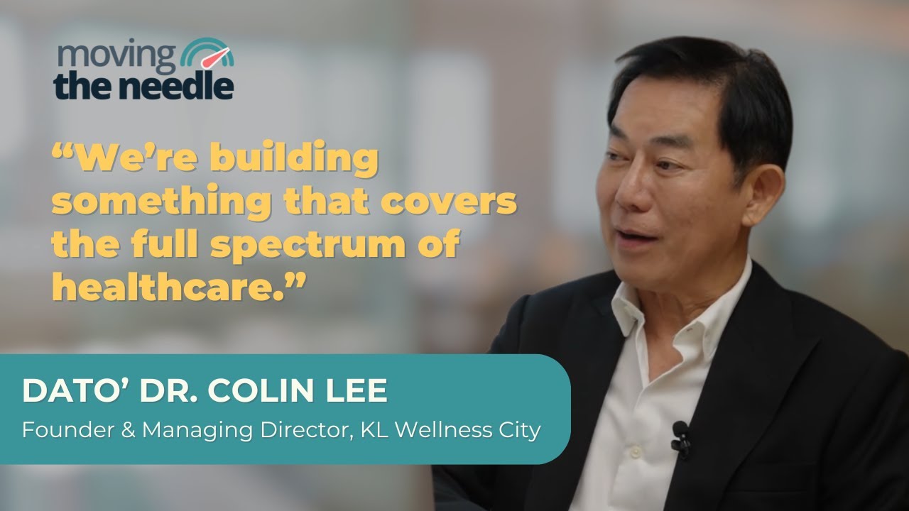 Moving The Needle Interview with Dato' Dr Colin Lee, Founder & Managing Director of KL Wellness City