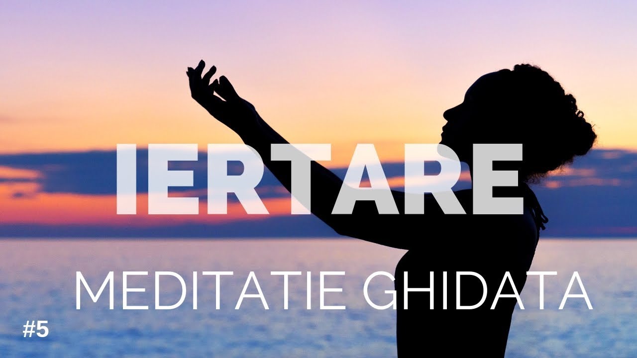 MEDITATIE GHIDATA | IERTAREA SI VINDECAREA TRECUTULUI