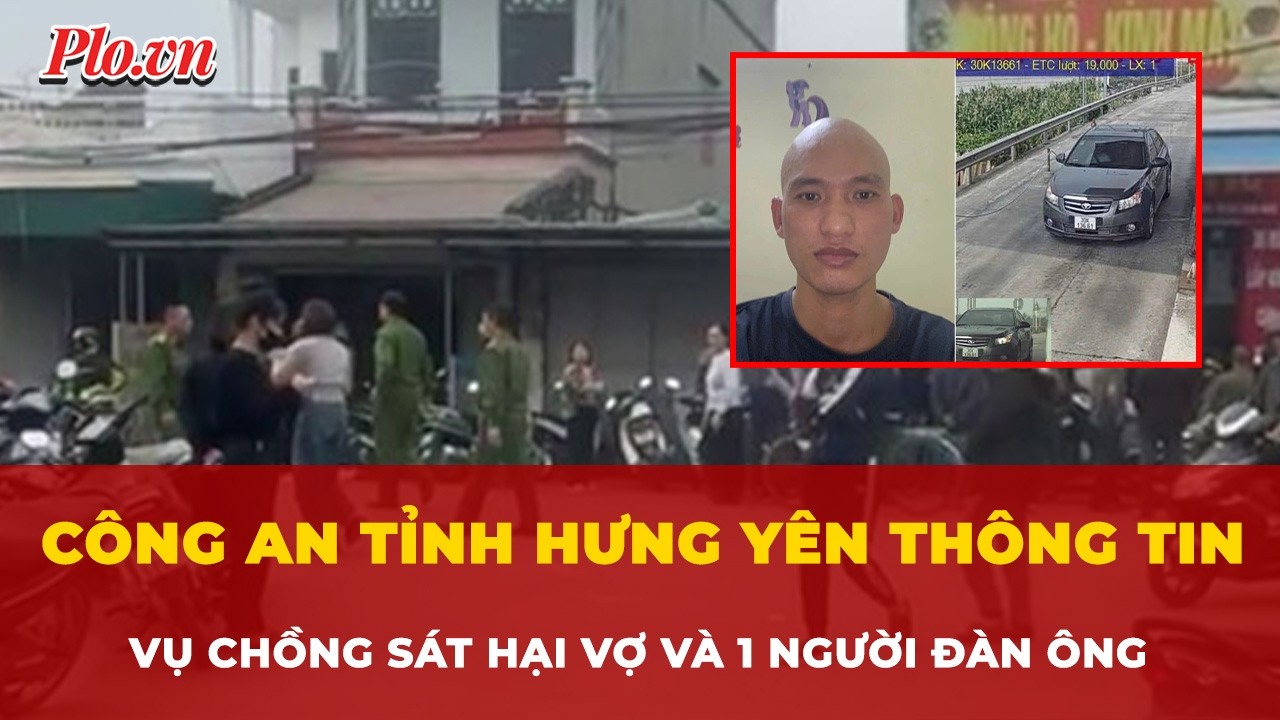 Công an tỉnh Hưng Yên thông tin về vụ chồng dùng hung khí sát hại vợ và 1 người đàn ông | Tin nhanh