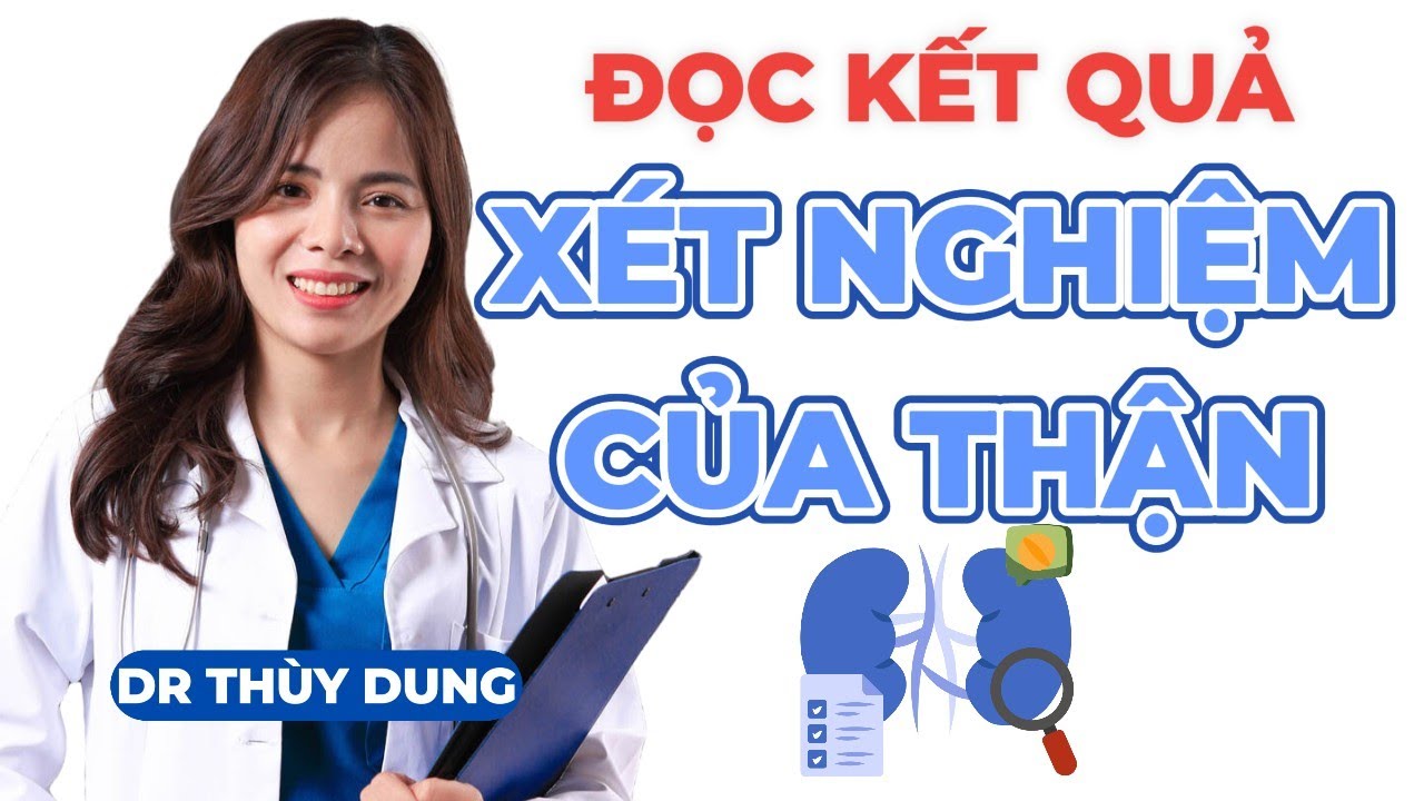Cách Đọc Xét Nghiệm Đánh Giá Chức Năng Thận |Dr Thùy Dung