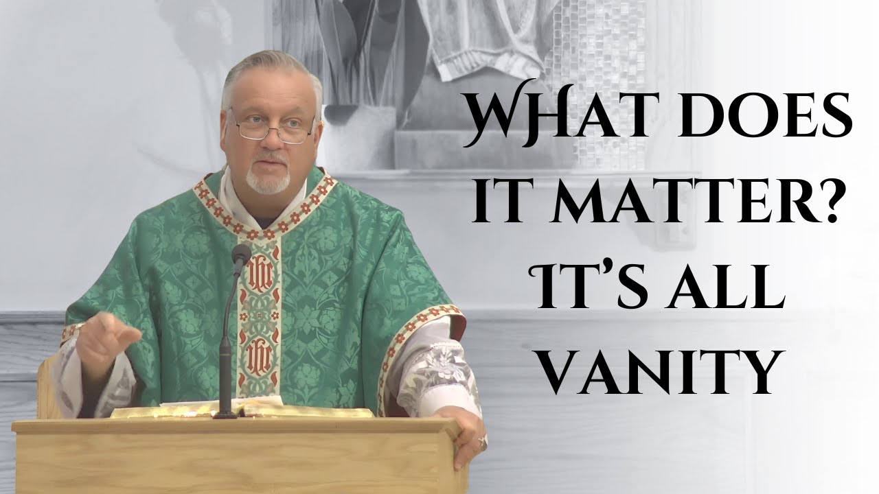 What Does it Matter? It's All Vanity | Fr. Dan Reehil Homily