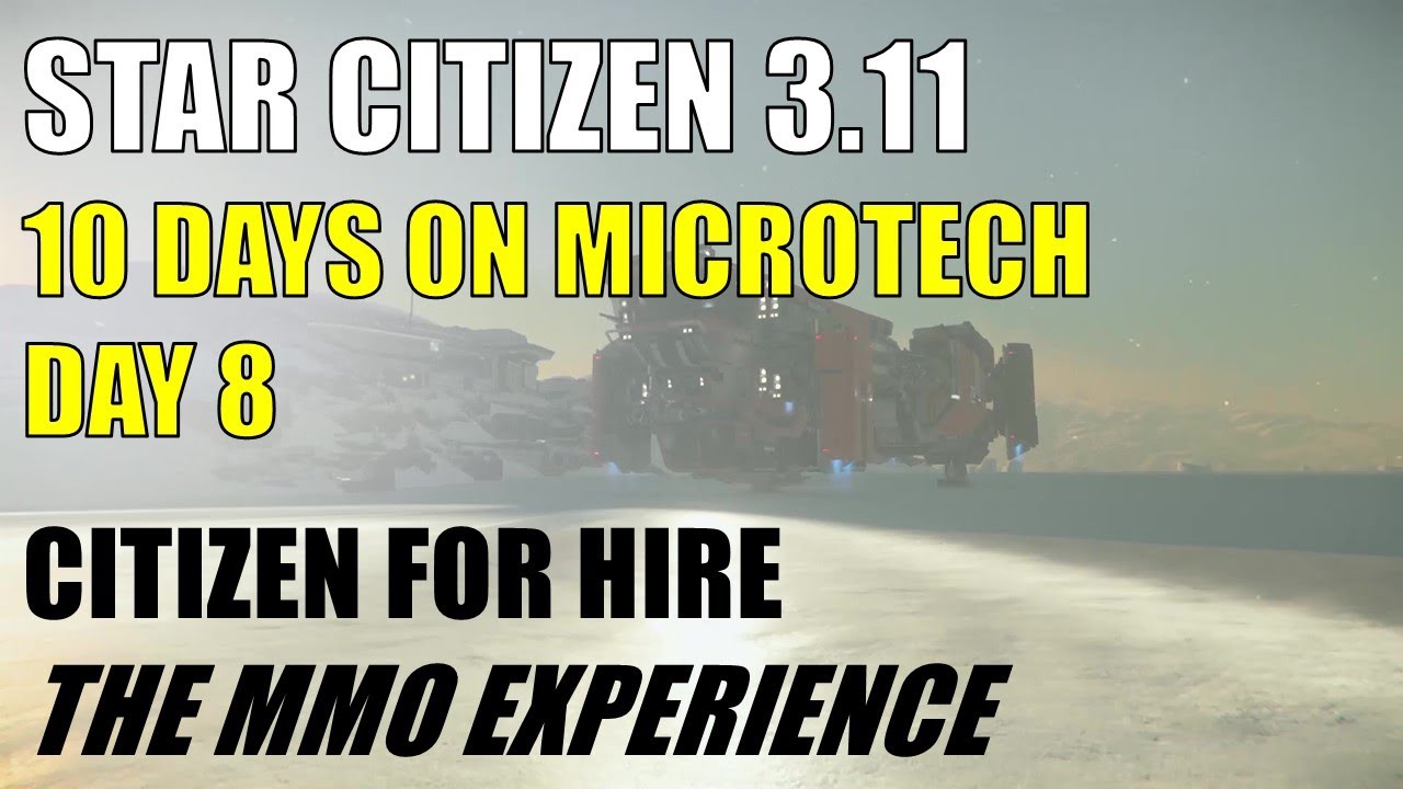 Star Citizen 3.11 - 10 Days on MicroTech - Day8 - Citizen for Hire: The MMO Experience