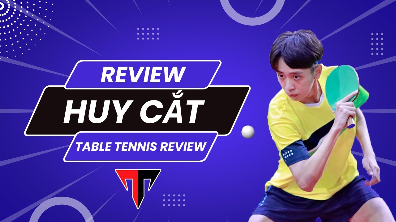 REVIEW chi tiết HUY CẮT - Hiện tượng của bóng bàn Việt Nam!
