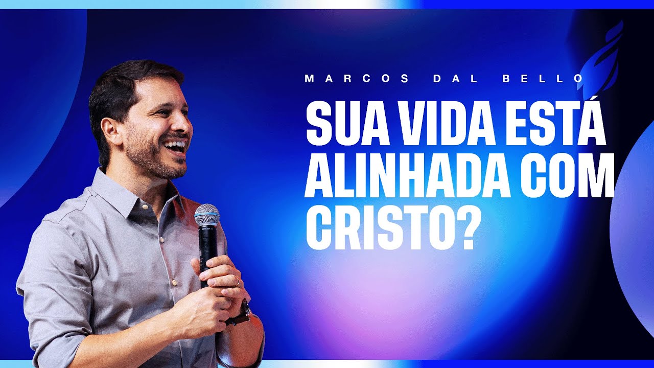 SUA VIDA ESTÁ ALINHADA COM CRISTO? - MARCOS DAL BELLO
