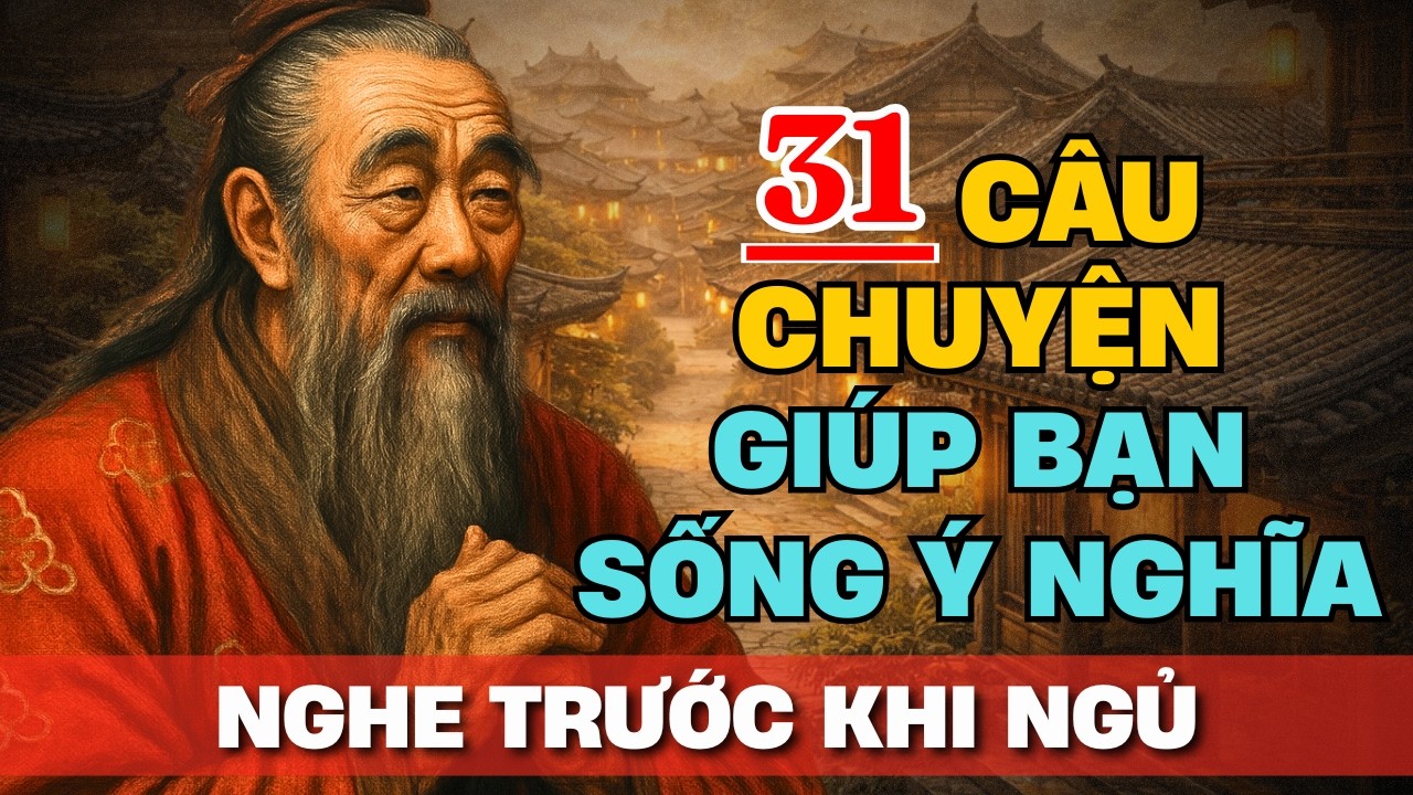 31 Câu chuyện TRÍ TUỆ THÂM THÚY Cổ nhân dạy giúp SỐNG CÓ Ý NGHĨA | Triết Lý Cuộc Sống
