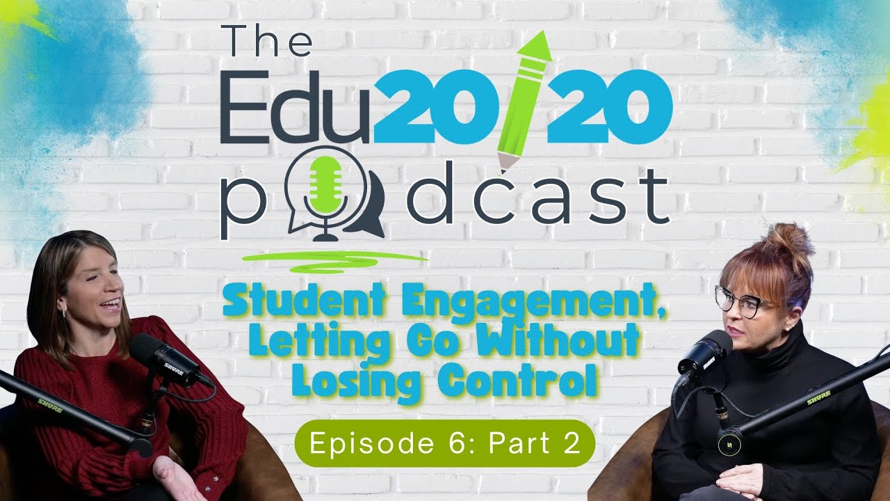 Student Engagement, Part 2: Letting Go Without Losing Control | Episode 6 | The Edu20/20 Podcast