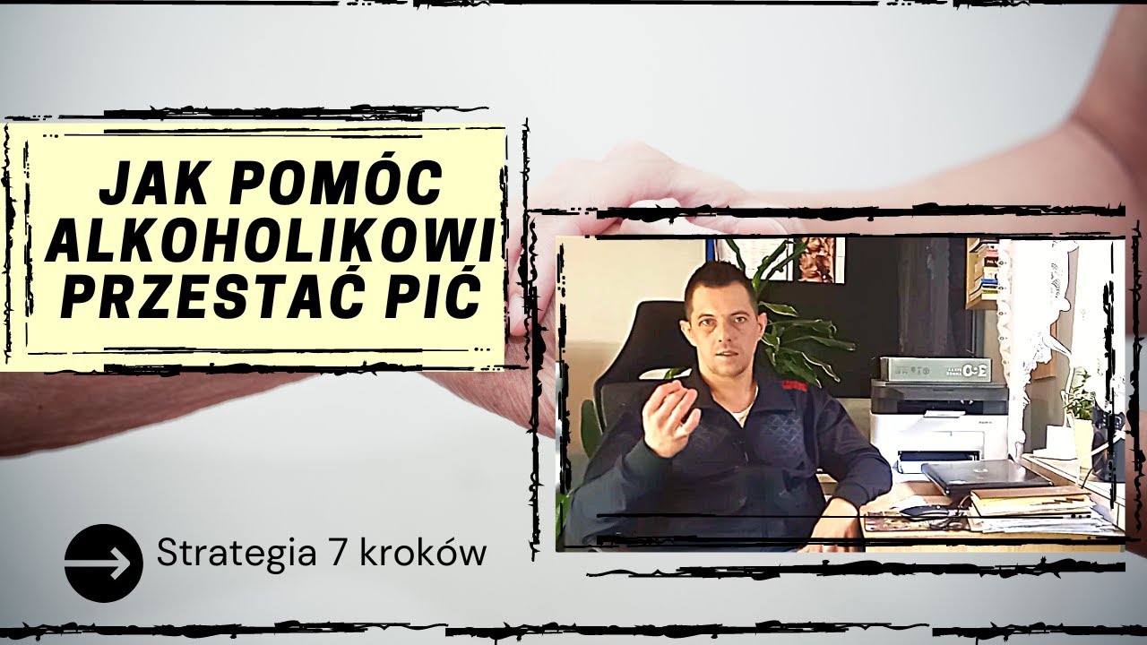 JAK POMÓC BLISKIEJ OSOBIE W WALCE Z ALKOHOLIZMEM - PRZESTAĆ PIĆ ? 7 kroków