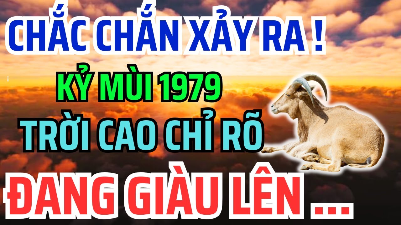 Kỷ Mùi 1979 Một Đời Truân Chuyên: Khổ Là Phúc Giấu Kín, An Nhàn GIÀU SƯỚNG Là Quả Ngọt Cuối Đời
