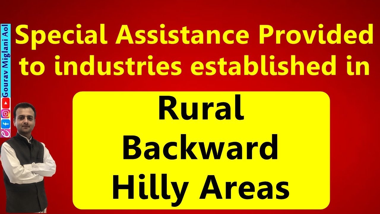 Special Assistance Provided to industries established in Rural, Backward and Hilly Areas