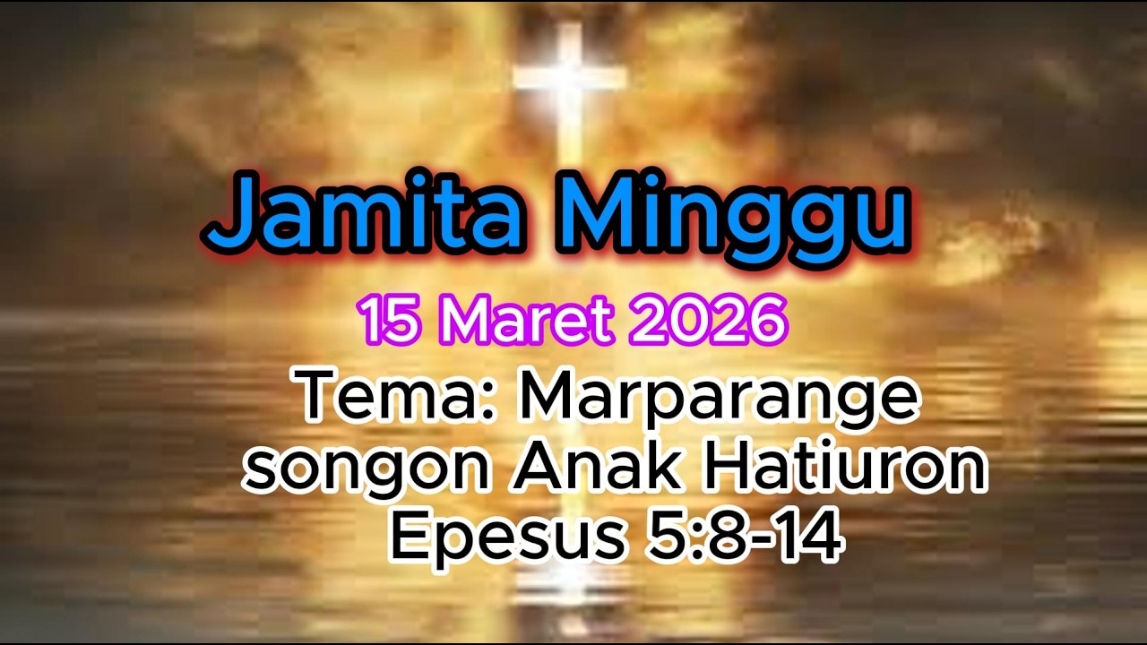 Jamita Minggu 15 Maret 2026,  Marparange Songon Anak Hatiuron: Epesus 5:8-14