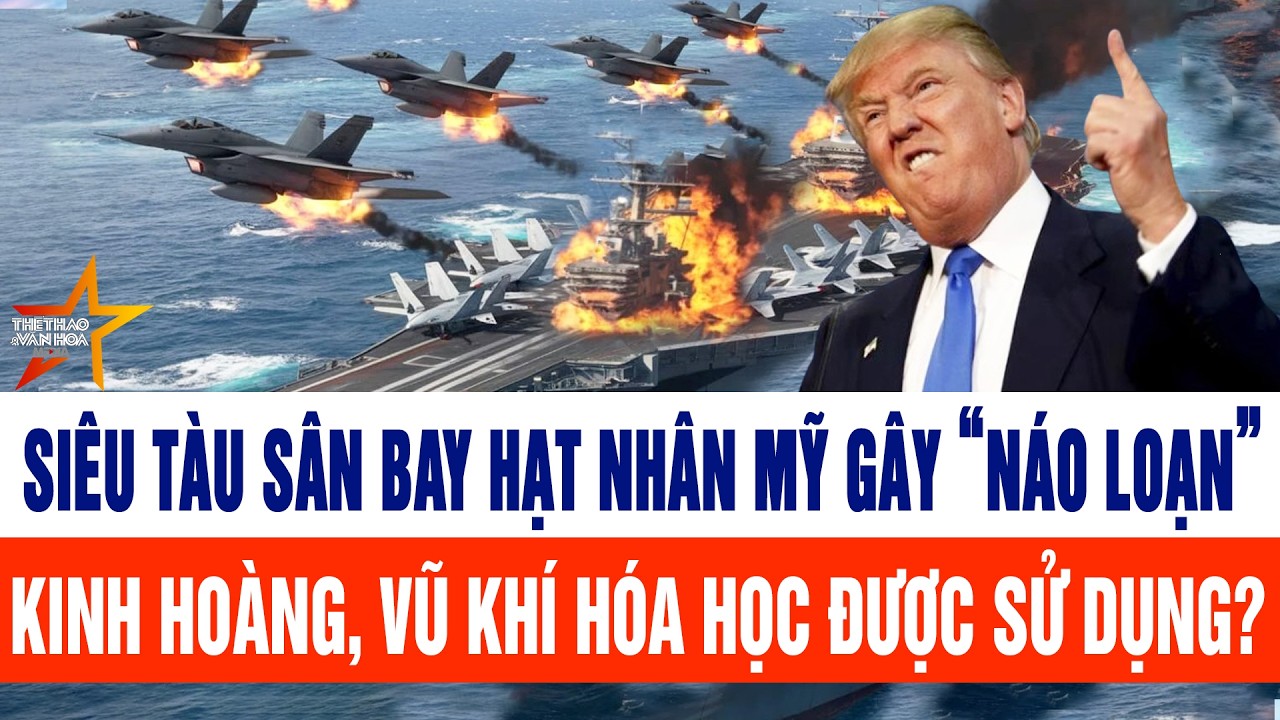 Siêu tàu sân bay hạt nhân Mỹ “náo loạn” Trung Đông; kinh hoàng, vũ khí hóa học được sử dụng?