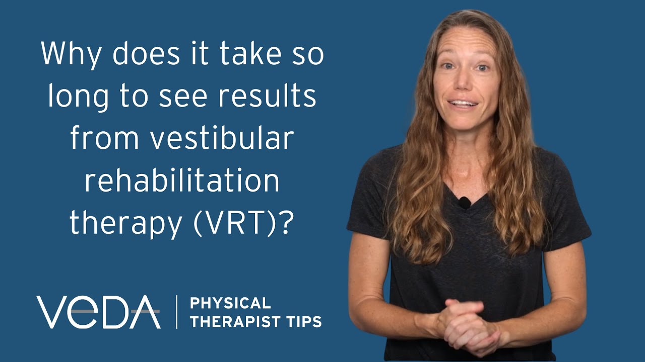 PT Tips: Why Does It Take So Long To See Results From Vestibular Rehabilitation Therapy (VRT)?