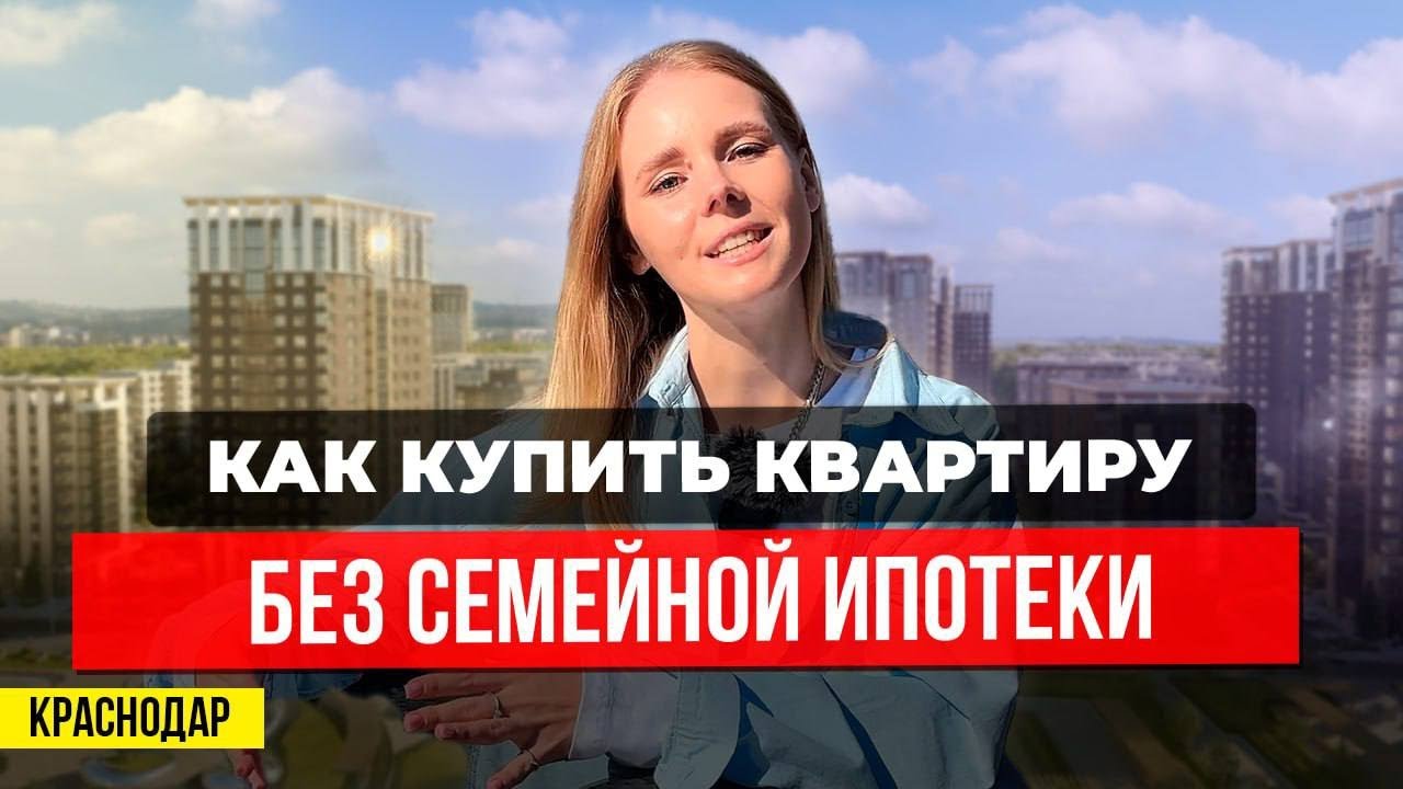 Как купить квартиру без господдержки? | Программы и условия от застройщиков Краснодара