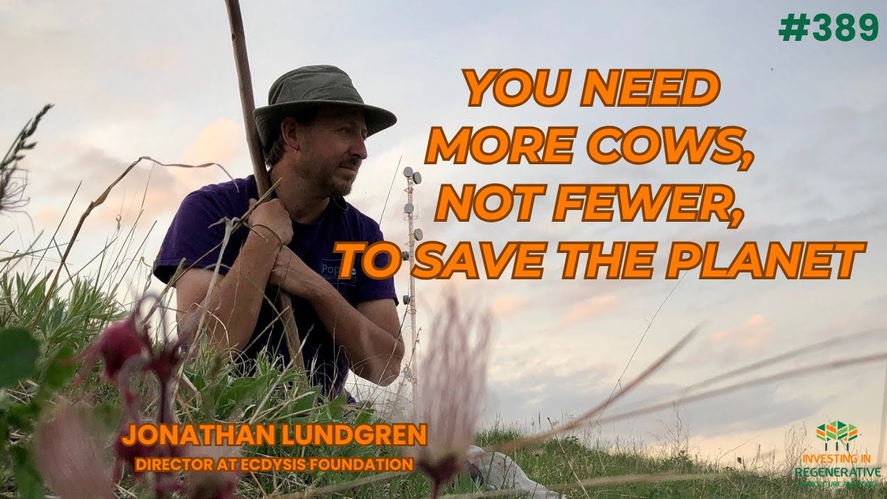 Jonathan Lundgren – You need more cows, not fewer, to save the planet