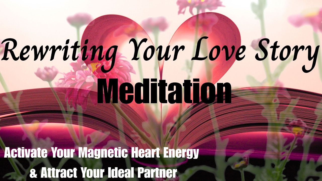 Rewriting Your Love Story - Guided Meditation to Magnetize Love and Attract Your Ideal Partner