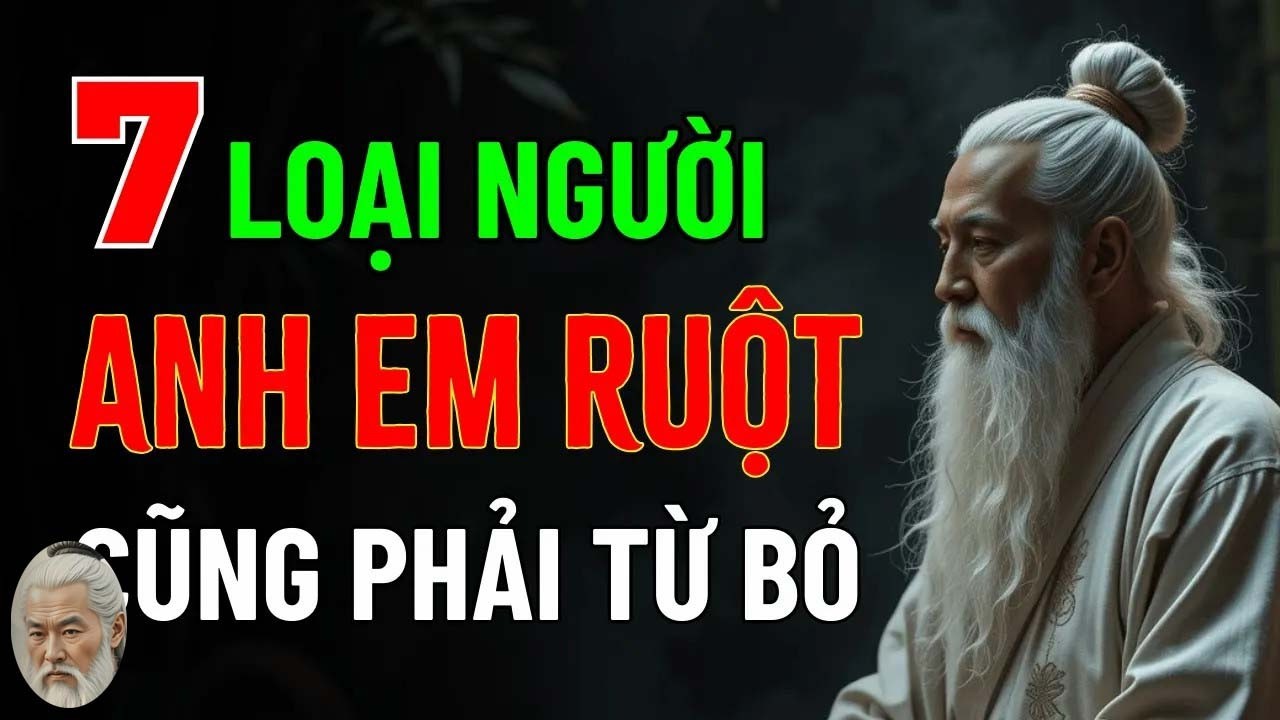 Cổ Nhân Dạy - Dù Là Anh Em Ruột Thịt, Cũng Phải Từ Bỏ 7 Loại Người Này
